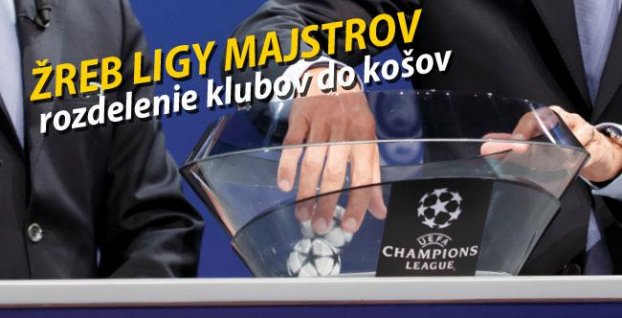 Žreb Ligy majstrov: Poznáme rozloženie tímov do žrebovacích košov!